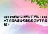 oppo如何定位已丢失的手机（oppo手机丢失该如何定位及保护手机数据）