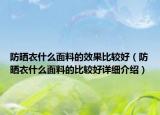 防晒衣什么面料的效果比较好（防晒衣什么面料的比较好详细介绍）