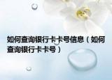 如何查询银行卡卡号信息（如何查询银行卡卡号）