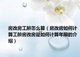 房改房工龄怎么算（房改房如何计算工龄房改房是如何计算年限的介绍）
