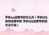 手机qq设置年龄怎么弄（手机QQ如何设置年龄 手机QQ设置年龄的方法介绍）