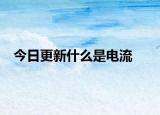 今日更新什么是电流