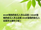 excel里的四舍五入怎么设置（excel表格四舍五入怎么设置 excel表格四舍五入设置怎么操作介绍）