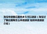 淘宝申请售后服务多久可以退款（淘宝过了售后期限怎么申请退款 如何申请退款介绍）