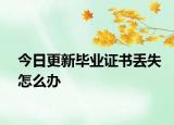 今日更新毕业证书丢失怎么办