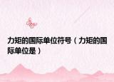 力矩的国际单位符号（力矩的国际单位是）