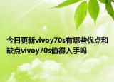 今日更新vivoy70s有哪些优点和缺点vivoy70s值得入手吗