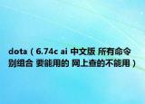 dota（6.74c ai 中文版 所有命令 别组合 要能用的 网上查的不能用）