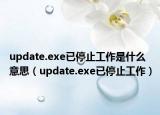 update.exe已停止工作是什么意思（update.exe已停止工作）