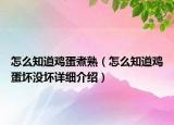 怎么知道鸡蛋煮熟（怎么知道鸡蛋坏没坏详细介绍）