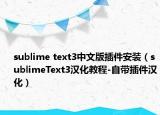 sublime text3中文版插件安装（sublimeText3汉化教程-自带插件汉化）