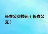 长春公交停运（长春公交）
