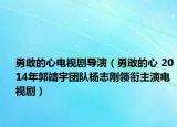 勇敢的心电视剧导演（勇敢的心 2014年郭靖宇团队杨志刚领衔主演电视剧）