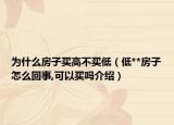 为什么房子买高不买低（低**房子怎么回事,可以买吗介绍）