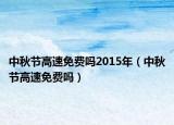 中秋节高速免费吗2015年（中秋节高速免费吗）