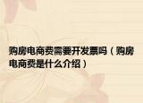 购房电商费需要开发票吗（购房电商费是什么介绍）