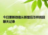 今日更新微信从新登后怎样找回聊天记录