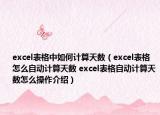 excel表格中如何计算天数（excel表格怎么自动计算天数 excel表格自动计算天数怎么操作介绍）