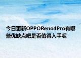今日更新OPPOReno4Pro有哪些优缺点吧是否值得入手呢