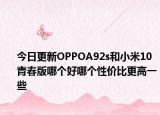 今日更新OPPOA92s和小米10青春版哪个好哪个性价比更高一些