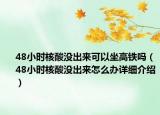 48小时核酸没出来可以坐高铁吗（48小时核酸没出来怎么办详细介绍）
