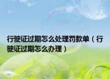 行驶证过期怎么处理罚款单（行驶证过期怎么办理）