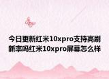 今日更新红米10xpro支持高刷新率吗红米10xpro屏幕怎么样