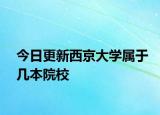 今日更新西京大学属于几本院校