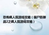 恐怖疯人院游戏攻略（僵尸防御战2之疯人院游戏攻略）