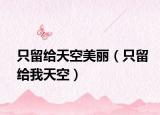 只留给天空美丽（只留给我天空）