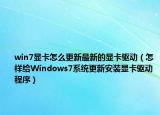 win7显卡怎么更新最新的显卡驱动（怎样给Windows7系统更新安装显卡驱动程序）