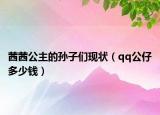 茜茜公主的孙子们现状（qq公仔多少钱）