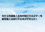为什么电脑输入法有时候打不出汉字（电脑有输入法却打不出来汉字怎么办）