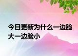 今日更新为什么一边脸大一边脸小