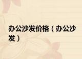办公沙发价格（办公沙发）