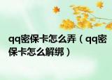 qq密保卡怎么弄（qq密保卡怎么解绑）