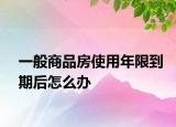 一般商品房使用年限到期后怎么办