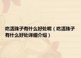 吃活珠子有什么好处呢（吃活珠子有什么好处详细介绍）