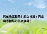 汽车功率和马力怎么换算（汽车功率和马力怎么换算）