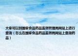 大家可以到国家食品药品监督管理局网站上进行查询（怎么在国家食品药品监督局网站上查询药品）