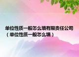 单位性质一般怎么填有限责任公司（单位性质一般怎么填）