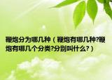 鞭炮分为哪几种（鞭炮有哪几种?鞭炮有哪几个分类?分别叫什么?）