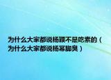 为什么大家都说杨颖不是吃素的（为什么大家都说杨幂脚臭）