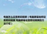电脑怎么设置密码锁屏（电脑屏幕如何设置密码锁屏 电脑屏幕设置密码锁屏的方法介绍）