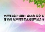 房屋买卖过户周期（动迁房 买卖 如何 约定 过户时间怎么规避风险介绍）