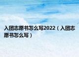 入团志愿书怎么写2022（入团志愿书怎么写）