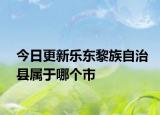 今日更新乐东黎族自治县属于哪个市