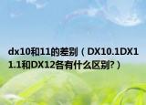 dx10和11的差别（DX10.1DX11.1和DX12各有什么区别?）