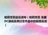 哈莉奎茵是反派吗（哈莉奎茵 美国DC漫画及其衍生作品中的超级反派）
