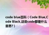 code blue百科（Code Blue,Code Black,这些code都是什么意思?）